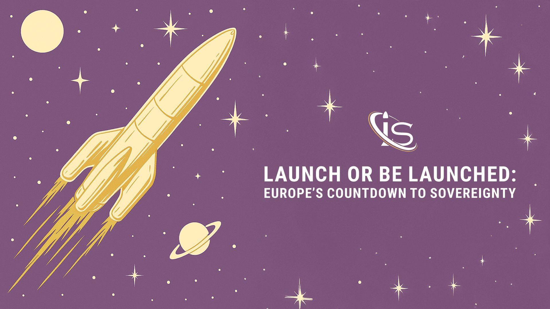 Launch or Be Launched: Europe’s Countdown to Sovereignty