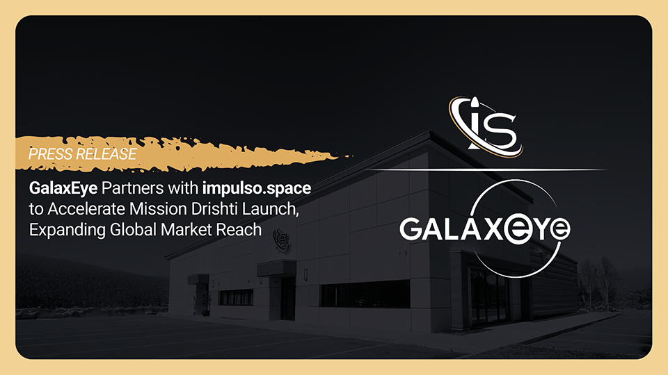 GalaxEye Partners with impulso.space to Accelerate Mission Drishti Launch, Expanding Global Market Reach