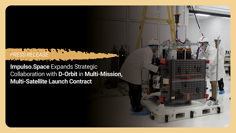 Impulso.Space Expands Strategic Collaboration with D-Orbit in Multi-Mission, Multi-Satellite Launch Contract