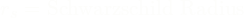 \[r_{s} = \text{Schwarzschild Radius}\]