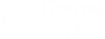 \[F = \frac{Gm_{1}m_{2}}{r^{2}}\]